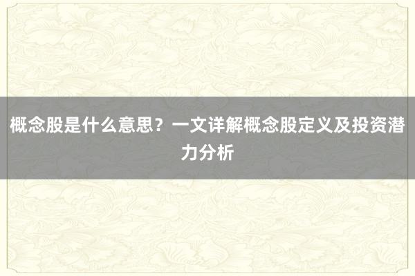 概念股是什么意思？一文详解概念股定义及投资潜力分析
