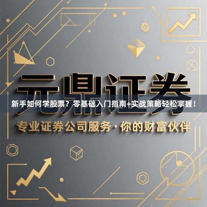 新手如何学股票？零基础入门指南+实战策略轻松掌握！